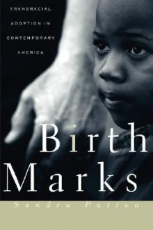 Birthmarks: Transracial Adoption in Contemporary America - Sandra Patton