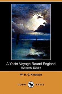 A Yacht Voyage Round England (Illustrated Edition) (Dodo Press) - W.H.G. Kingston