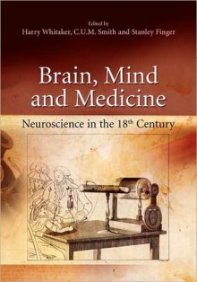 Brain, Mind and Medicine:: Essays in Eighteenth-Century Neuroscience - Harry Whitaker, C.U.M. Smith, Stanley Finger