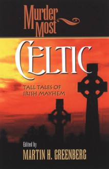 Murder Most Celtic: Tall Tales of Irish Mayhem - Martin H. Greenberg