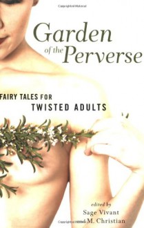 Garden of the Perverse: Fairy Tales for Twisted Adults - Sage Vivant, Sage Vivant