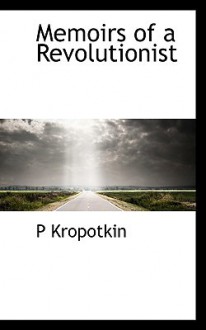 Memoirs of a Revolutionist - Pyotr Kropotkin