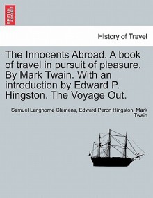 The Innocents Abroad. A Book of Travel in Pursuit of Pleasure. The Voyage Out - Mark Twain, Edward P. Hingston