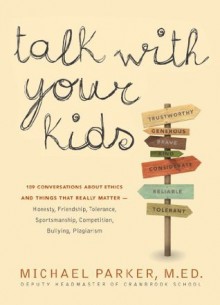 Talk With Your Kids: Conversations About Ethics -- Honesty, Friendship, Sensitivity, Fairness, Dedication, Individuality -- and 103 Other Things That Really Matter - Michael Parker