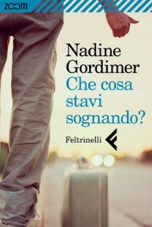 Che cosa stavi sognando? - Nadine Gordimer, Franca Cavagnoli