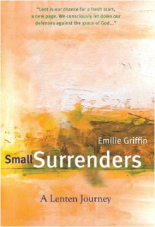 Small Surrenders: A Lenten Journey - Emilie Griffin