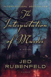 The Interpretation of Murder - Jed Rubenfeld