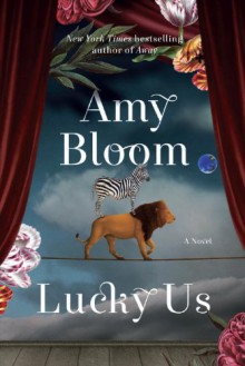 Lucky Us: A Novel - Amy Bloom