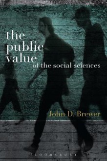 The Public Value of the Social Sciences: An Interpretive Essay - John Brewer