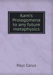 Prolegomena to Any Future Metaphysics - Immanuel Kant, Paul Carus