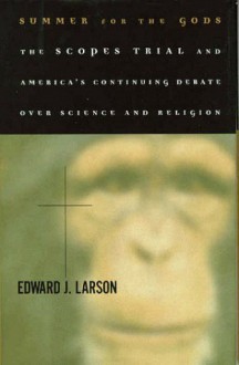 Summer for the Gods: The Scopes Trial & America's Continuing Debate over Science & Religion - Edward J. Larson