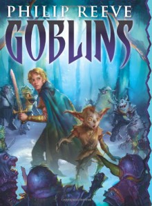 Goblins - Philip Reeve