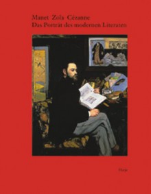 Manet, Zola, Ce&#X301;Zanne: Das Portra&#X308;T Des Modernen Literaten - Katharina Schmidt