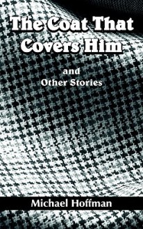 The Coat That Covers Him: And Other Stories - Michael Hoffman