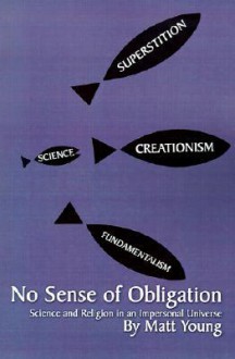 No Sense of Obligation: Science and Religion in an Impersonal Universe - Matt Young