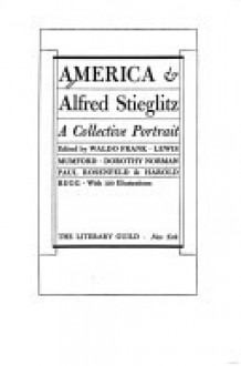 America & Alfred Stieglitz - A collective Portrait - Waldo David Frank, Lewis Mumford, Dorothy Norman, Paul Rosenfeld, Harold Rugg