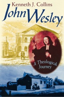 John Wesley: A Theological Journey - Kenneth J. Collins