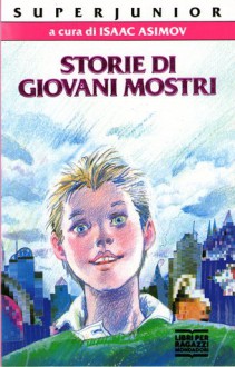 Storie di giovani mostri - Ray Bradbury, Isaac Asimov, Francesca Lazzarato, Fredric Brown