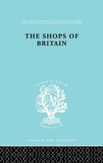 The Shops of Britain: A Study of Retail Distribution (International Library of Sociology) - Hermann Levy