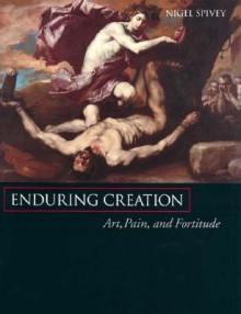 Enduring Creation: Art, Pain, and Fortitude - Nigel Jonathan Spivey