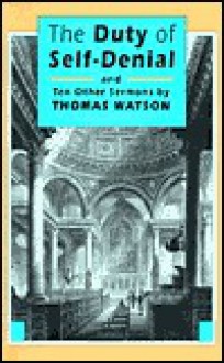 The Duty of Self-Denial: And 10 Other Sermons - Thomas Watson, Don Kistler