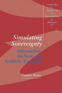 Simulating Sovereignty: Intervention, the State and Symbolic Exchange - Cynthia Weber