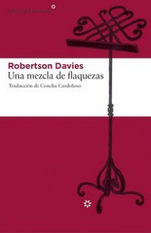 Una mezcla de flaquezas - Robertson Davies, Concha Cardenoso