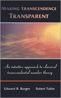 Making Transcendence Transparent: An intuitive approach to classical transcendental number theory - Edward B. Burger