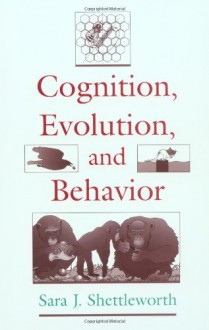 Cognition, Evolution, and Behavior - Sara J. Shettleworth