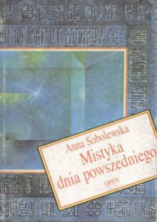 Mistyka dnia powszedniego - Anna Sobolewska