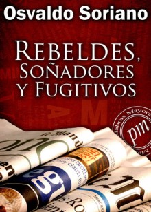 Rebeldes, soñadores y fugitivos - Osvaldo Soriano