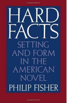 Hard Facts: Setting and Form in the American Novel - Philip Fisher