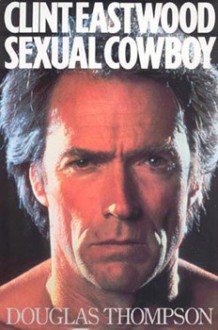 Clint Eastwood: Sexual Cowboy - Douglas Thompson