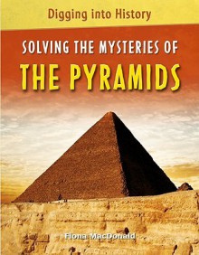 Solving the Mysteries of the Pyramids (Digging Into History) - Fiona MacDonald