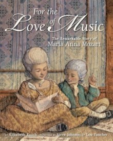 For the Love of Music: The Remarkable Story of Maria Anna Mozart - Elizabeth Rusch, Lou Fancher, Steve Johnson