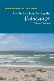 Amidst Latvians During The Holocaust - Edward Anders