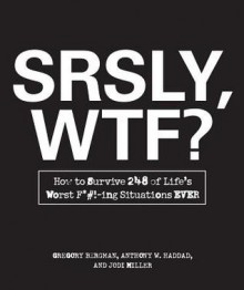 Srsly, Wtf?: How to Survive 248 of Life's Worst F*#!-Ing Situations Ever - Gregory Bergman