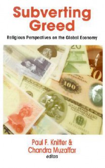 Subverting Greed: Religious Perspectives on the Global Economy - Paul F. Knitter