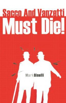 Sacco and Vanzetti Must Die! - Mark Binelli