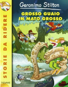 Grosso guaio a Mato Grosso - Geronimo Stilton