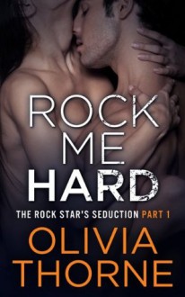 Rock Me Hard (The Rock Star's Seduction, #1) - Olivia Thorne