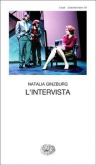 L'intervista: Commedia in tre atti - Natalia Ginzburg