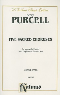 Henry Purcell: Five Sacred Choruses - Henry Purcell