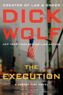 The Execution: A Jeremy Fisk Novel (Jeremy Fisk Novels) - Dick Wolf