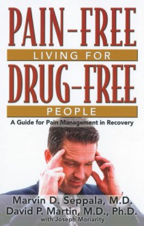 Pain Free Living for Drug Free People: A Guide to Pain Management in Recovery - Marvin D. Seppala, Joseph M. Moriarity, David P. Martin