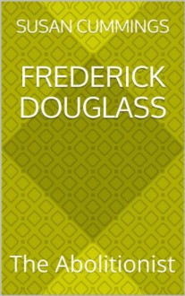 Frederick Douglass: The Abolitionist - Susan Cummings