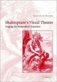 Shakespeare's Visual Theatre: Staging the Personified Characters - Frederick Kiefer