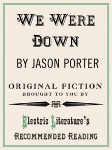 We Were Down (excerpted from Why Are You So Sad?) (Electric Literature's Recommended Reading) - Jason Porter, Haimah Marcus