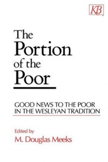 The Portion of the Poor: Good News to the Poor in the Wesleyan Tradition - M. Douglas Meeks