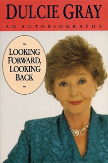 Looking Forward, Looking Back: An Autobiography - Dulcie Gray